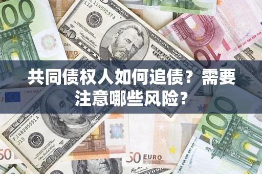 武汉共同债权人如何追债？需要注意哪些风险？