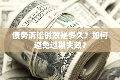武汉债务诉讼时效是多久？如何避免过期失效？