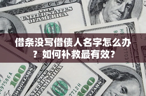 武汉借条没写借债人名字怎么办？如何补救最有效？