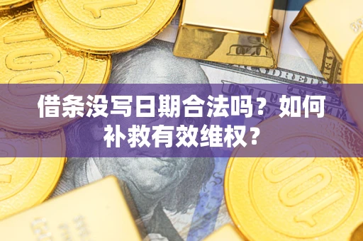 武汉借条没写日期合法吗？如何补救有效维权？