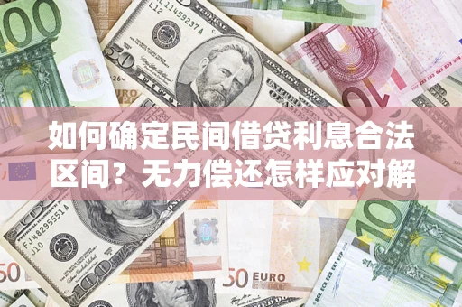 武汉如何确定民间借贷利息合法区间？无力偿还怎样应对解决法门？