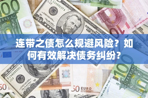 武汉连带之债怎么规避风险？如何有效解决债务纠纷？