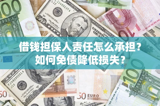 武汉借钱担保人责任怎么承担？如何免债降低损失？
