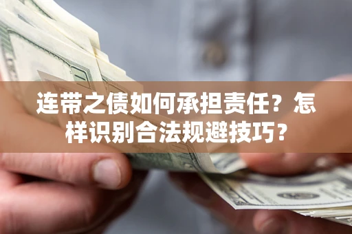 武汉连带之债如何承担责任？怎样识别合法规避技巧？