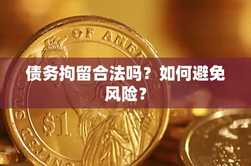 武汉债务拘留合法吗？如何避免风险？