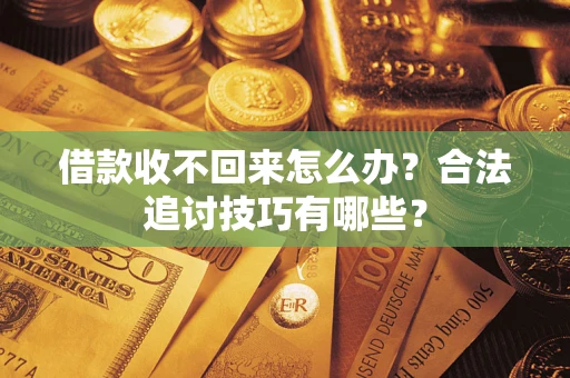 武汉借款收不回来怎么办？合法追讨技巧有哪些？