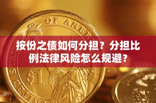 武汉按份之债如何分担？分担比例法律风险怎么规避？