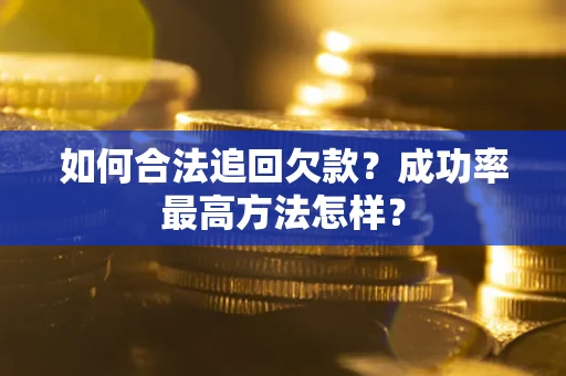 武汉如何合法追回欠款？成功率最高方法怎样？