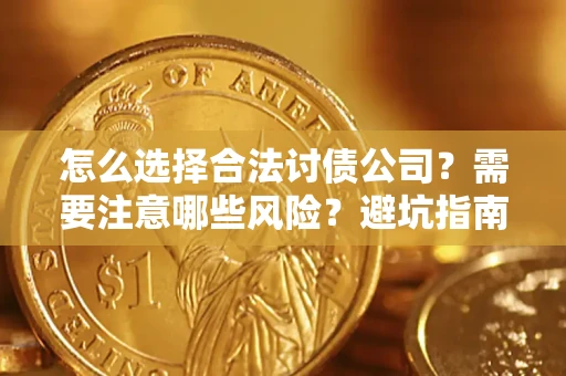 武汉怎么选择合法讨债公司？需要注意哪些风险？避坑指南来了！