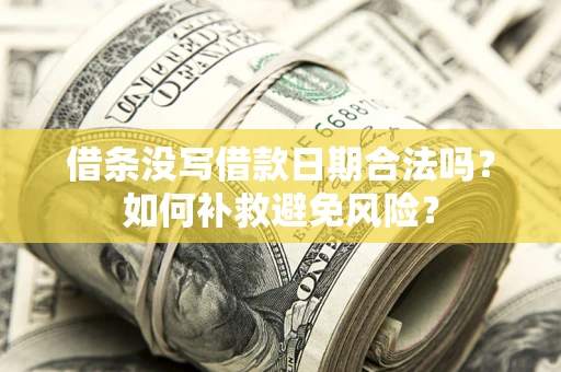 武汉借条没写借款日期合法吗？如何补救避免风险？