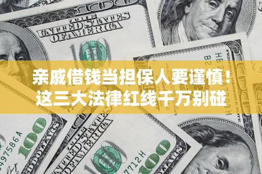 武汉亲戚借钱当担保人要谨慎！这三大法律红线千万别碰