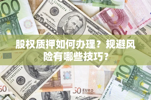 武汉股权质押如何办理？规避风险有哪些技巧？