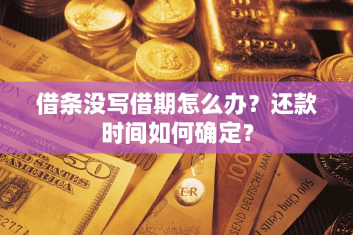 武汉借条没写借期怎么办？还款时间如何确定？