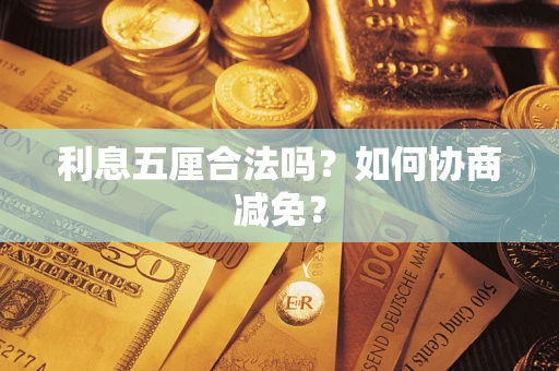 武汉利息五厘合法吗？如何协商减免？