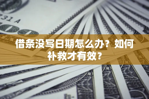武汉借条没写日期怎么办？如何补救才有效？