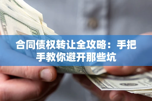 武汉合同债权转让全攻略：手把手教你避开那些坑