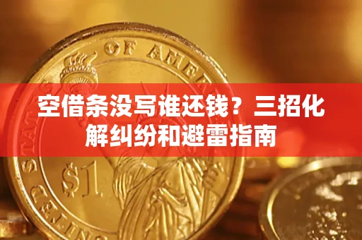 武汉空借条没写谁还钱？三招化解纠纷和避雷指南
