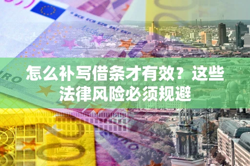 武汉怎么补写借条才有效？这些法律风险必须规避