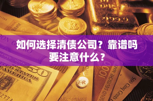 武汉如何选择清债公司？靠谱吗要注意什么？