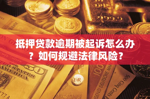 武汉抵押贷款逾期被起诉怎么办？如何规避法律风险？