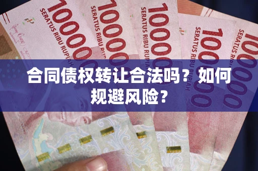 武汉合同债权转让合法吗?如何规避风险? 武汉合同债权转让合法吗?如何规避风险?