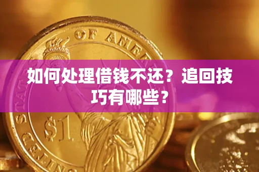 武汉如何处理借钱不还？追回技巧有哪些？