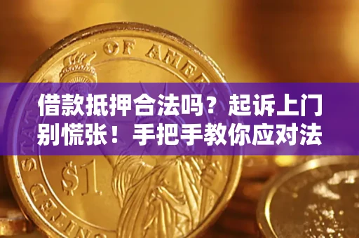 武汉借款抵押合法吗？起诉上门别慌张！手把手教你应对法律程序
