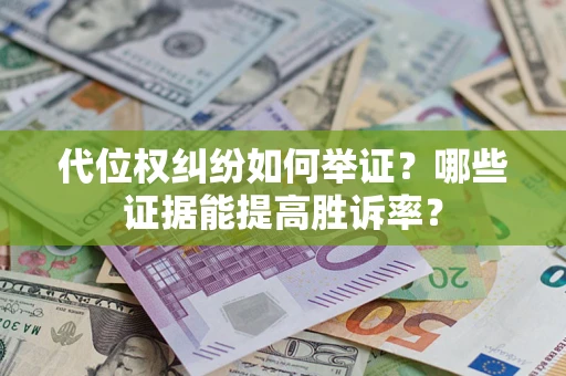 武汉代位权纠纷如何举证？哪些证据能提高胜诉率？