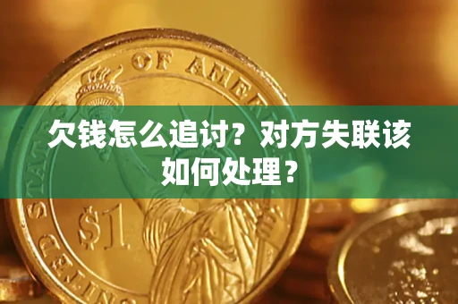 武汉欠钱怎么追讨？对方失联该如何处理？