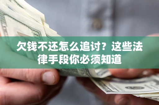 武汉欠钱不还怎么追讨？这些法律手段你必须知道
