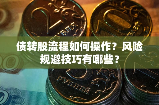 武汉债转股流程如何操作？风险规避技巧有哪些？