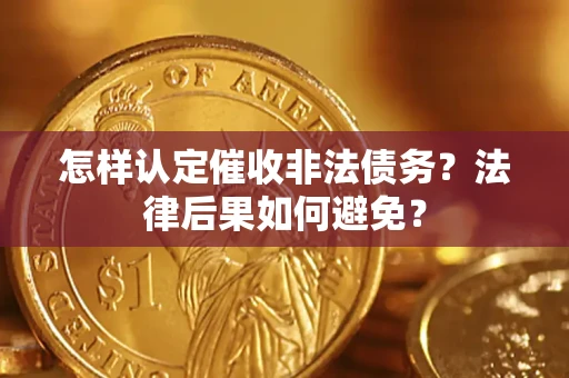武汉怎样认定催收非法债务？法律后果如何避免？