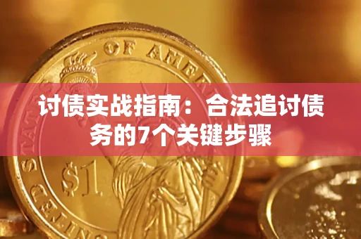 武汉讨债实战指南：合法追讨债务的7个关键步骤