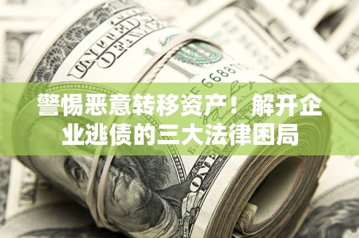 武汉警惕恶意转移资产！解开企业逃债的三大法律困局