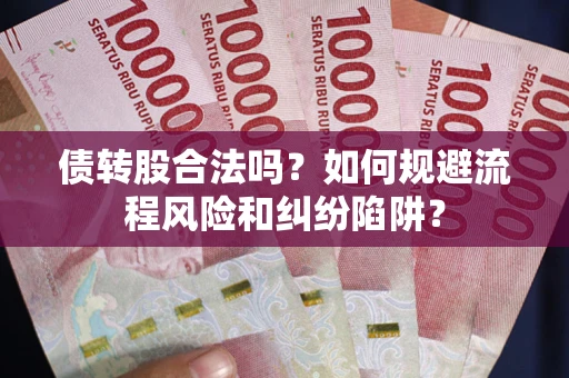 武汉债转股合法吗？如何规避流程风险和纠纷陷阱？