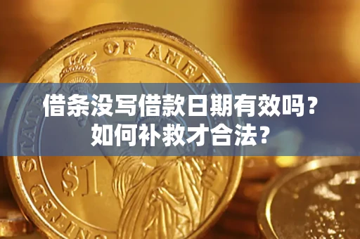 武汉借条没写借款日期有效吗？如何补救才合法？