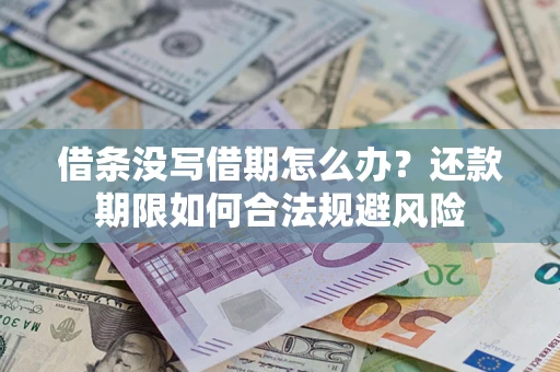 武汉借条没写借期怎么办？还款期限如何合法规避风险