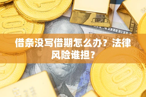 武汉借条没写借期怎么办？法律风险谁担？